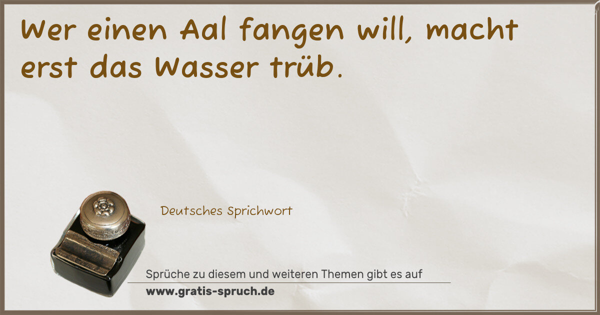 Spruchbild: Wer einen Aal fangen will, macht erst das Wasser trüb.