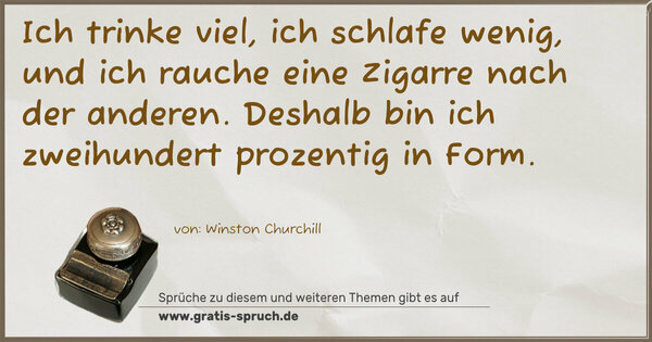 Spruch Visualisierung: Ich trinke viel, ich schlafe wenig,
und ich rauche eine Zigarre nach der anderen.
Deshalb bin ich zweihundert prozentig in Form.