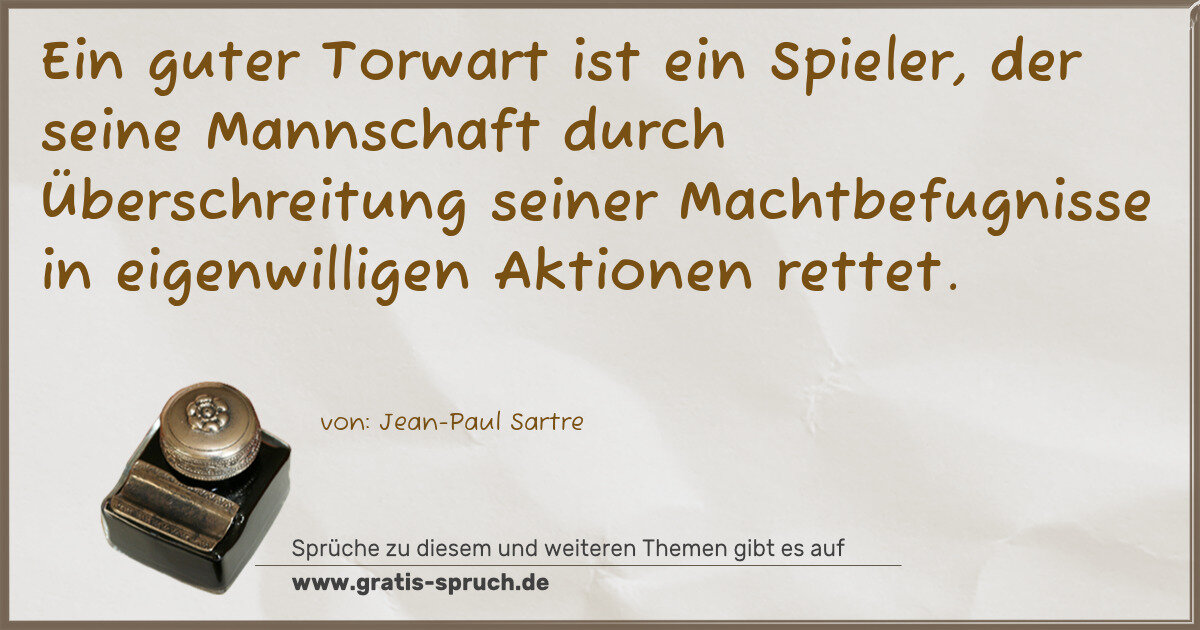 Spruchbild: Ein guter Torwart ist ein Spieler, der seine Mannschaft durch Überschreitung seiner Macht …