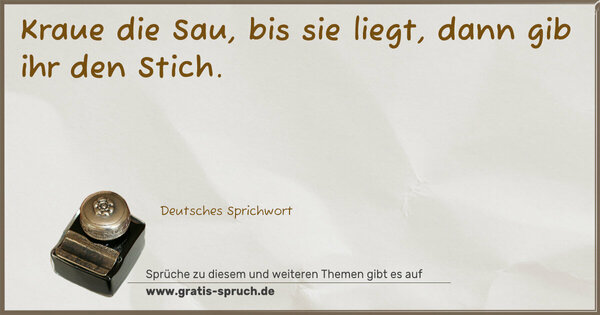 Spruch Visualisierung: Kraue die Sau, bis sie liegt, dann gib ihr den Stich.