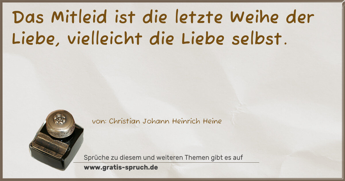 Spruchbild: Das Mitleid ist die letzte Weihe der Liebe, vielleicht die Liebe selbst.