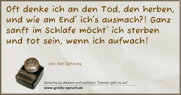 Spruch Visualisierung: Oft denke ich an den Tod, den herben, und wie am End' ich's ausmach?! Ganz sanft im Schlafe möcht' ich sterben und tot sein, wenn ich aufwach!
