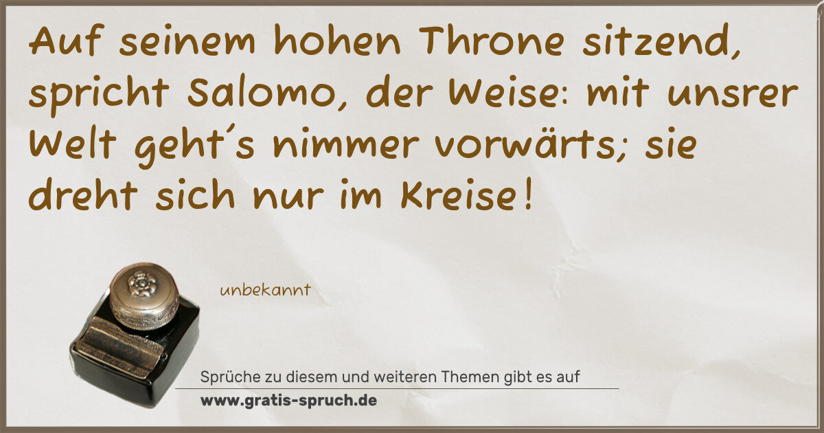 Spruchbild: Auf seinem hohen Throne sitzend, spricht Salomo, der Weise: mit unsrer Welt geht's nimmer …