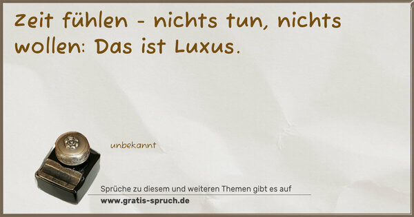 Spruch Visualisierung: Zeit fühlen - nichts tun, nichts wollen:
Das ist Luxus.