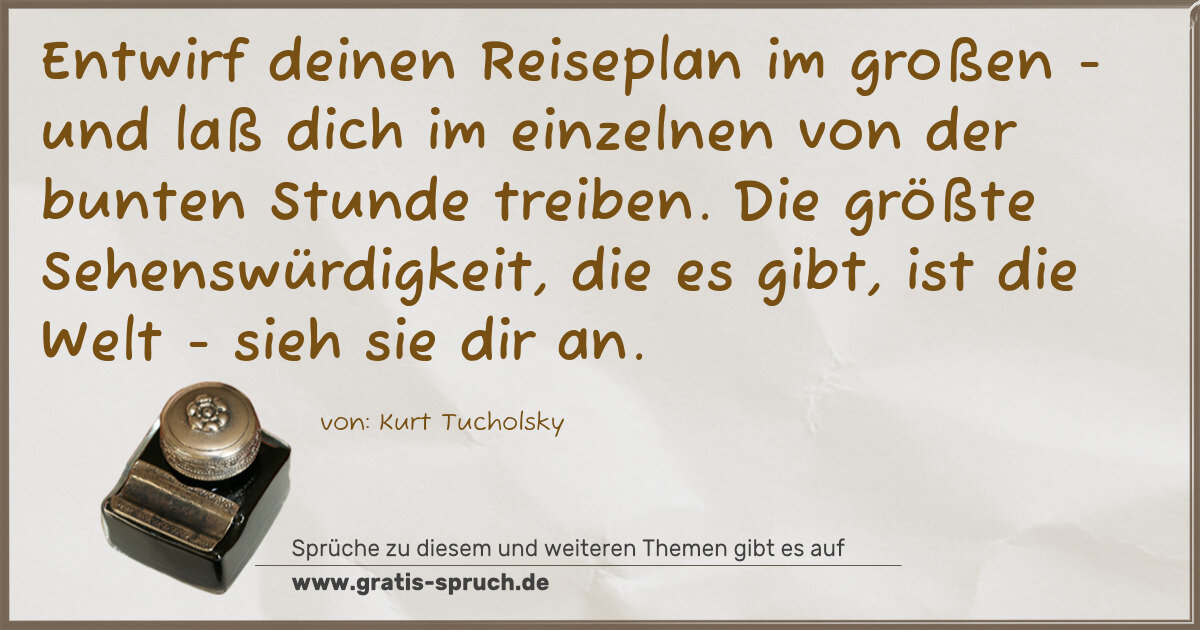Spruchbild: Entwirf deinen Reiseplan im großen - und laß dich im einzelnen von der bunten Stunde trei …