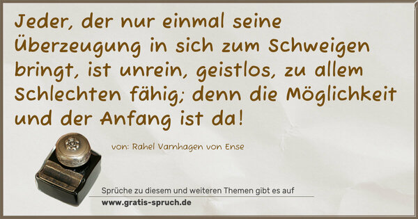 Spruch Visualisierung: Jeder, der nur einmal seine Überzeugung in sich zum Schweigen bringt, ist unrein, geistlos, zu allem Schlechten fähig; denn die Möglichkeit und der Anfang ist da!