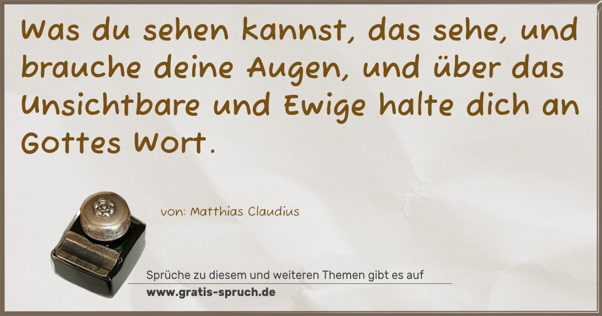 Spruchbild: Was du sehen kannst, das sehe, und brauche deine Augen, und über das Unsichtbare und Ewig …