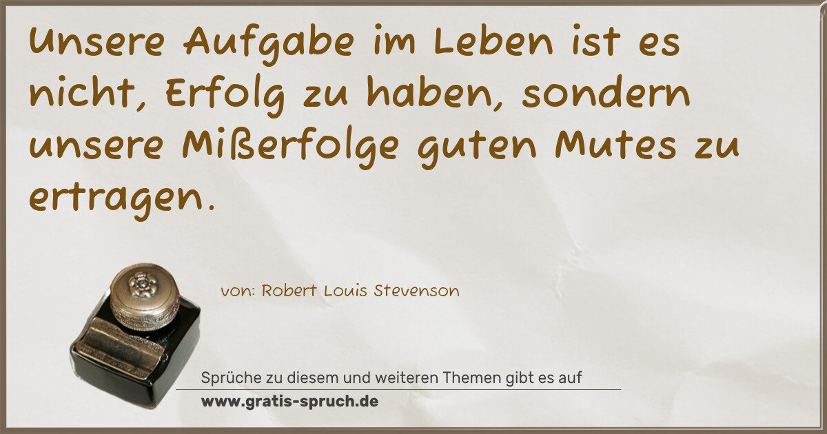 Spruchbild: Unsere Aufgabe im Leben ist es nicht, Erfolg zu haben, sondern unsere Mißerfolge guten Mu …