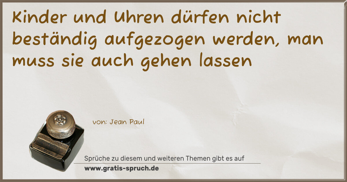 Spruchbild: Kinder und Uhren dürfen nicht beständig aufgezogen werden, man muss sie auch gehen lassen