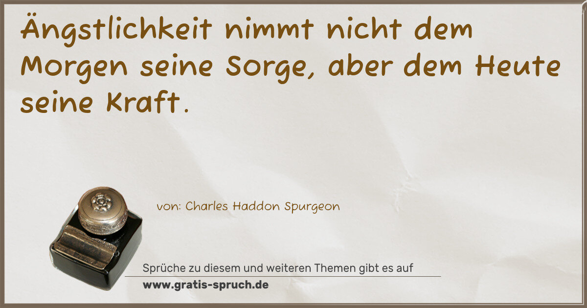 Spruchbild: Ängstlichkeit nimmt nicht dem Morgen seine Sorge, aber dem Heute seine Kraft.