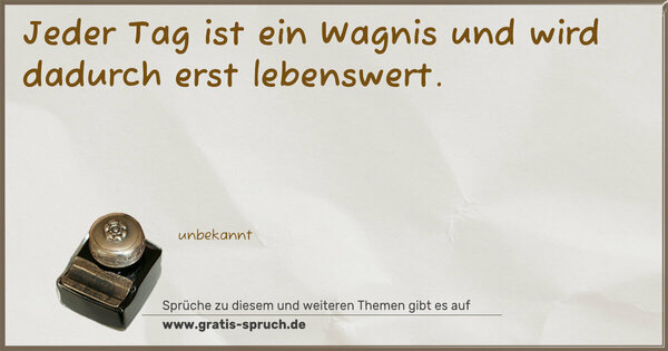 Spruch Visualisierung: Jeder Tag ist ein Wagnis und wird dadurch erst lebenswert.