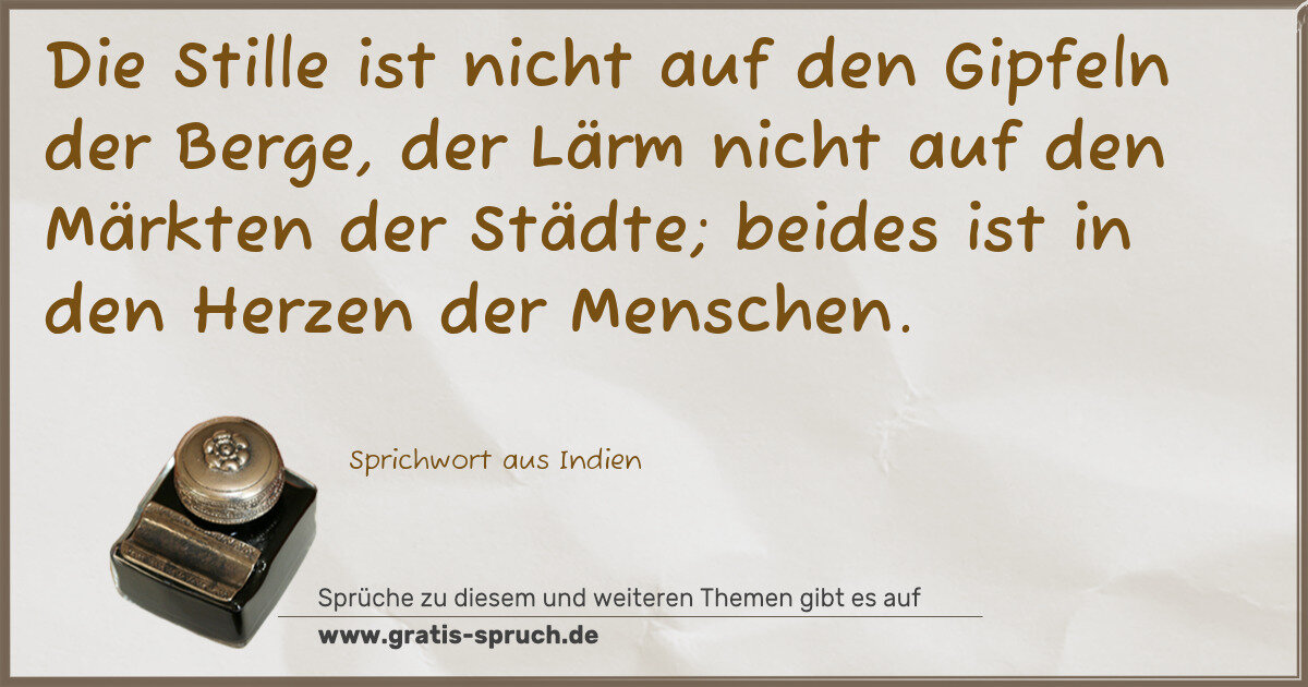 Spruchbild: Die Stille ist nicht auf den Gipfeln der Berge, der Lärm nicht auf den Märkten der Städte; …