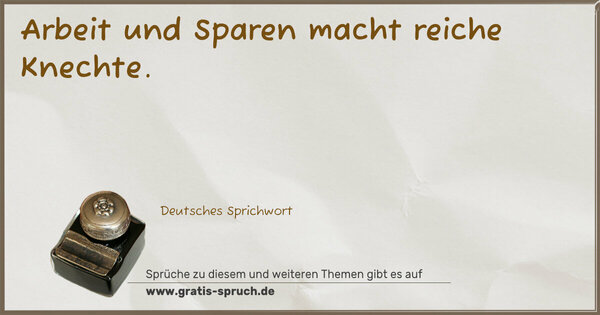 Spruch Visualisierung: Arbeit und Sparen macht reiche Knechte.