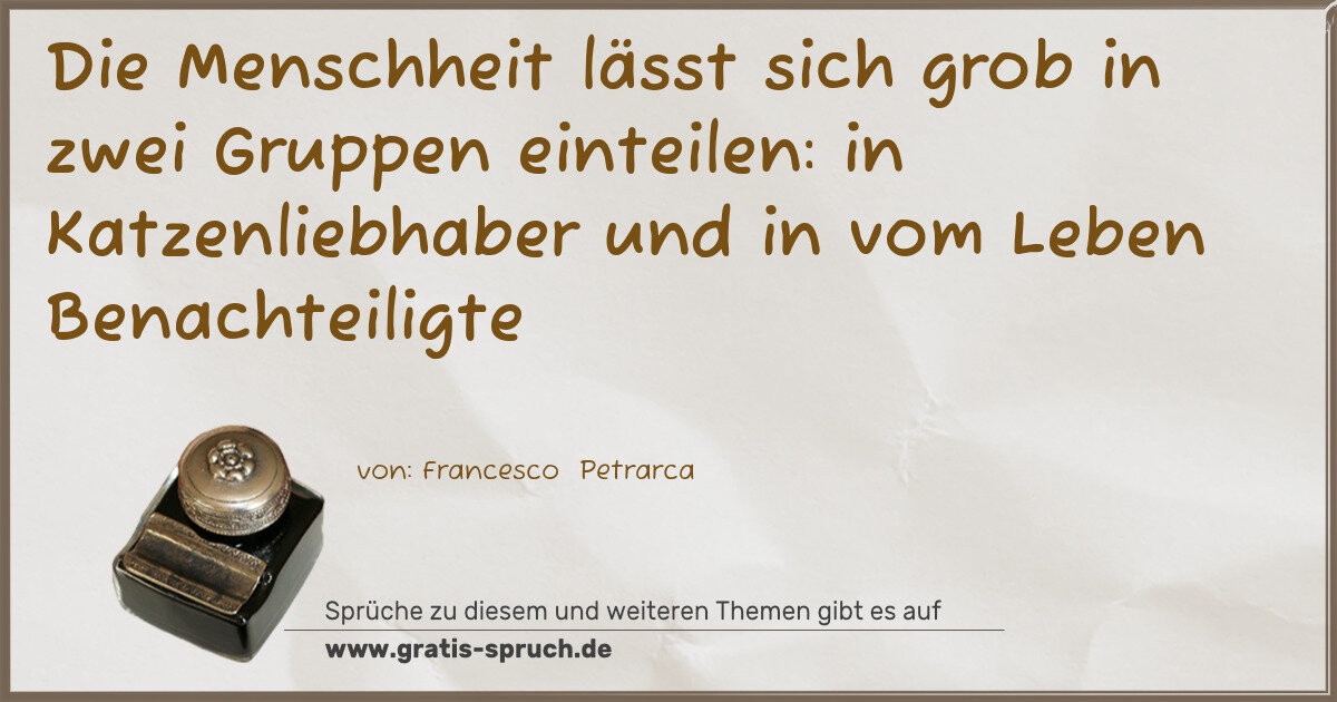 Spruchbild: Die Menschheit lässt sich grob in zwei Gruppen einteilen: in Katzenliebhaber und in vom Le …