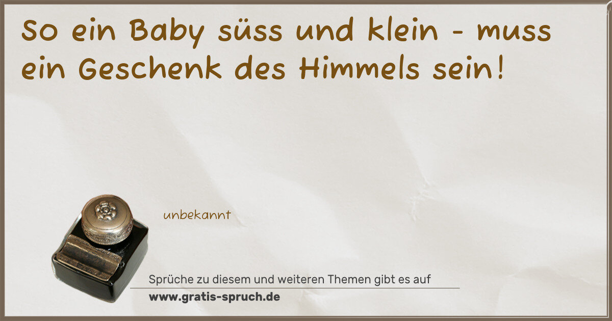 Spruchbild: So ein Baby süss und klein - muss ein Geschenk des Himmels sein!