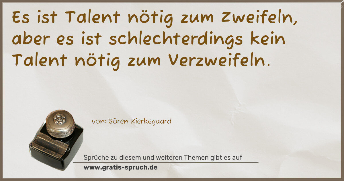 Spruchbild: Es ist Talent nötig zum Zweifeln, aber es ist schlechterdings kein Talent nötig zum Verzwe …