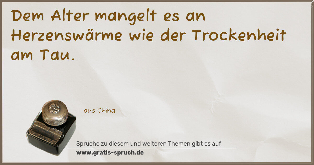 Spruchbild: Dem Alter mangelt es an Herzenswärme wie der Trockenheit am Tau.