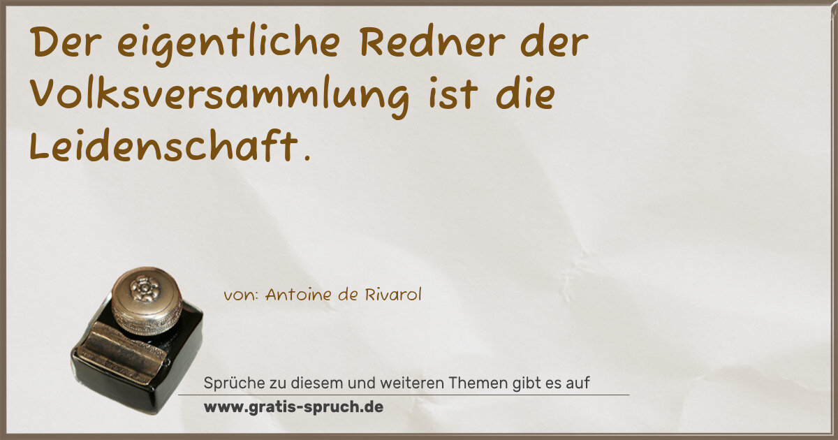 Spruchbild: Der eigentliche Redner der Volksversammlung ist die Leidenschaft.