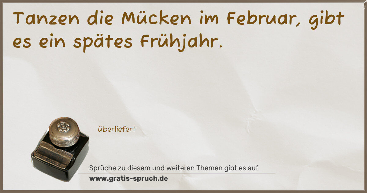 Spruchbild: Tanzen die Mücken im Februar, gibt es ein spätes Frühjahr.