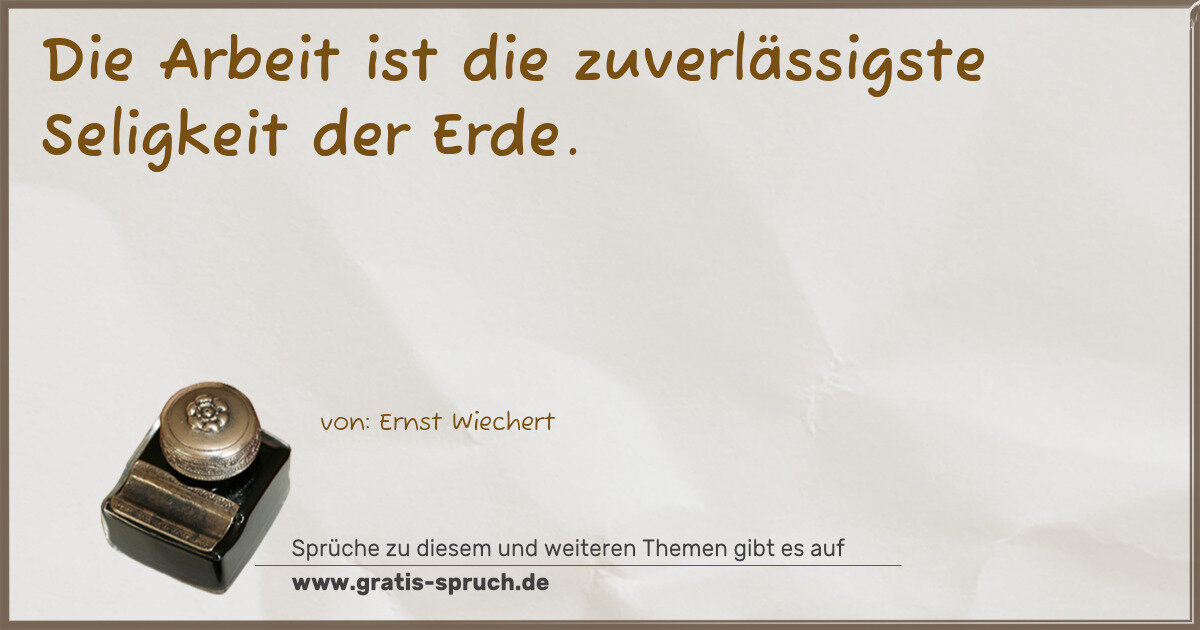 Spruchbild: Die Arbeit ist die zuverlässigste Seligkeit der Erde.