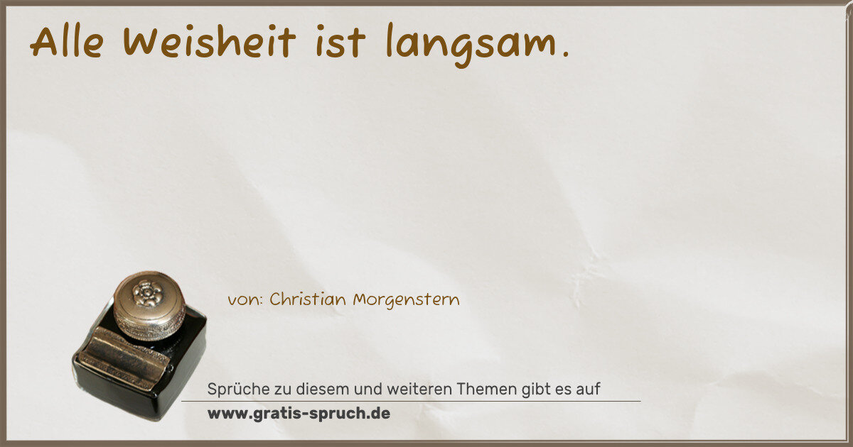 Spruchbild: Alle Weisheit ist langsam.