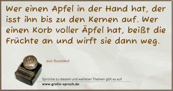 Spruch Visualisierung: Wer einen Apfel in der Hand hat, der isst ihn bis zu den Kernen auf. Wer einen Korb voller Äpfel hat, beißt die Früchte an und wirft sie dann weg.