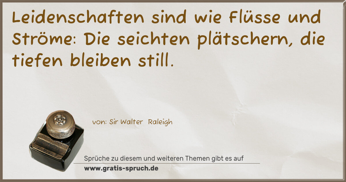 Spruchbild: Leidenschaften sind wie Flüsse und Ströme: Die seichten plätschern, die tiefen bleiben st …