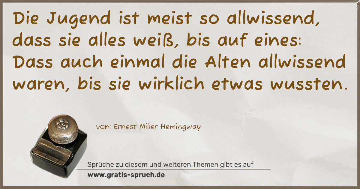Spruchbild: Die Jugend ist meist so allwissend, dass sie alles weiß, bis auf eines: Dass auch einmal …