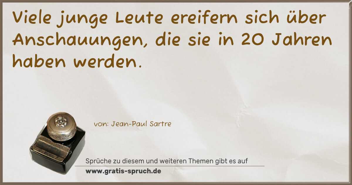 Spruchbild: Viele junge Leute ereifern sich über Anschauungen, die sie in 20 Jahren haben werden.