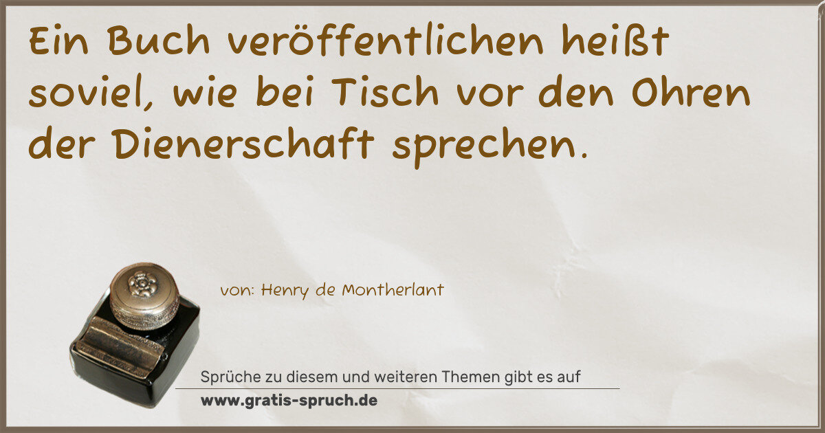 Spruchbild: Ein Buch veröffentlichen heißt soviel, wie bei Tisch vor den Ohren der Dienerschaft sprech …