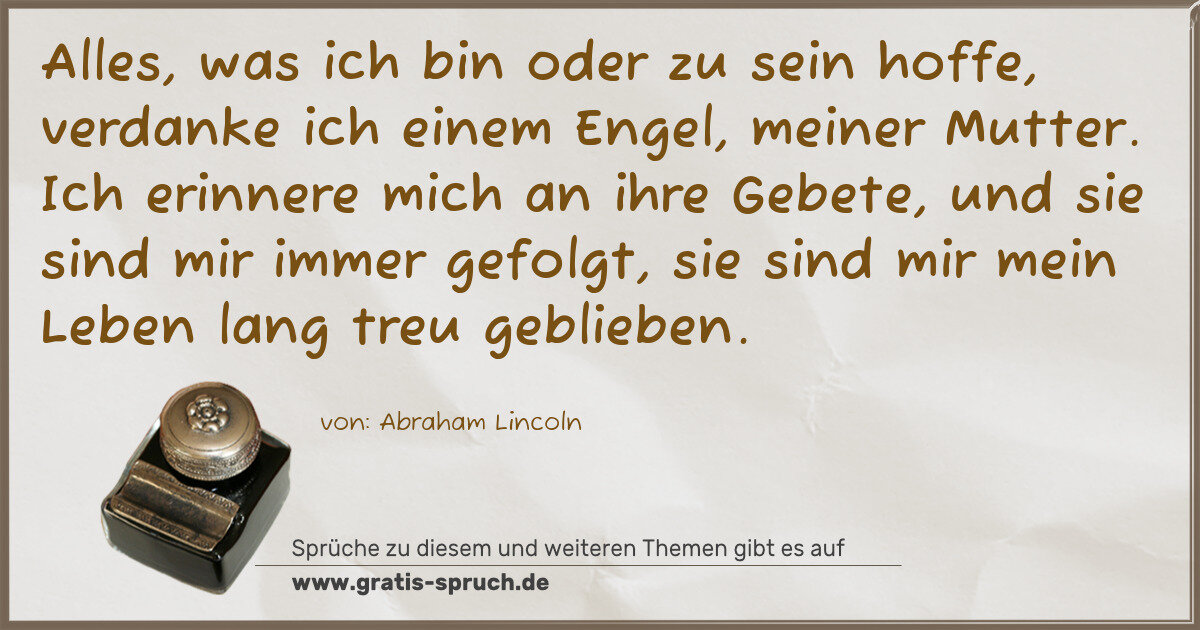 Spruchbild: Alles, was ich bin oder zu sein hoffe, verdanke ich einem Engel, meiner Mutter. Ich erinne …