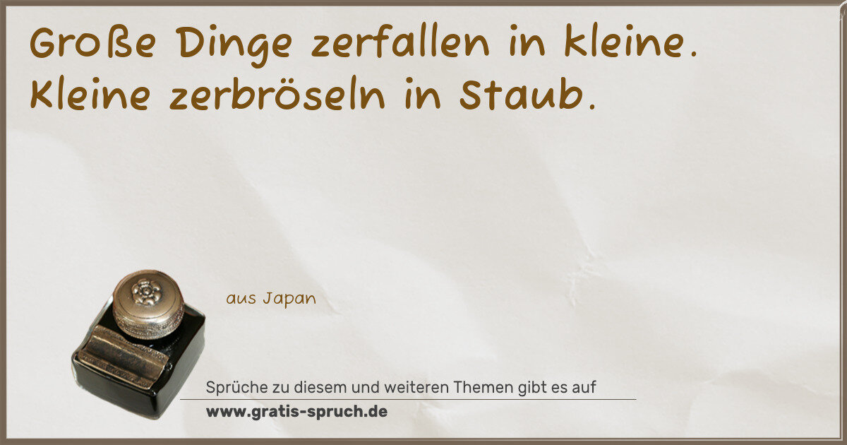 Spruchbild: Große Dinge zerfallen in kleine. Kleine zerbröseln in Staub.