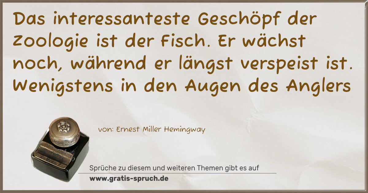Spruchbild: Das interessanteste Geschöpf der Zoologie ist der Fisch. Er wächst noch, während er längs …