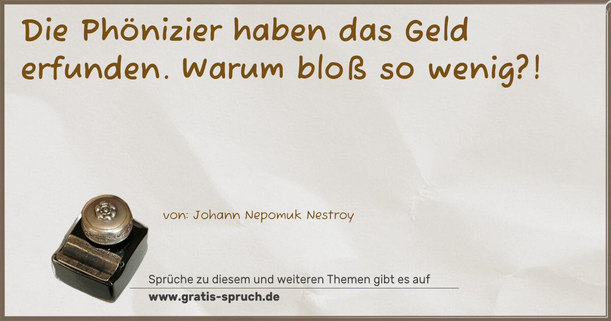 Spruchbild: Die Phönizier haben das Geld erfunden. Warum bloß so wenig?!