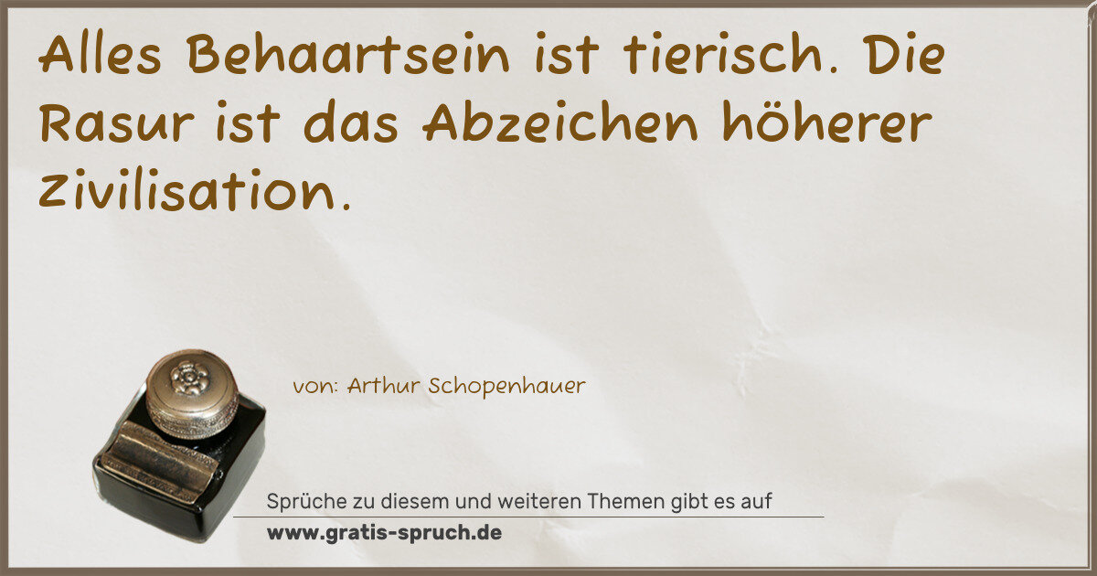 Spruchbild: Alles Behaartsein ist tierisch. Die Rasur ist das Abzeichen höherer Zivilisation.
