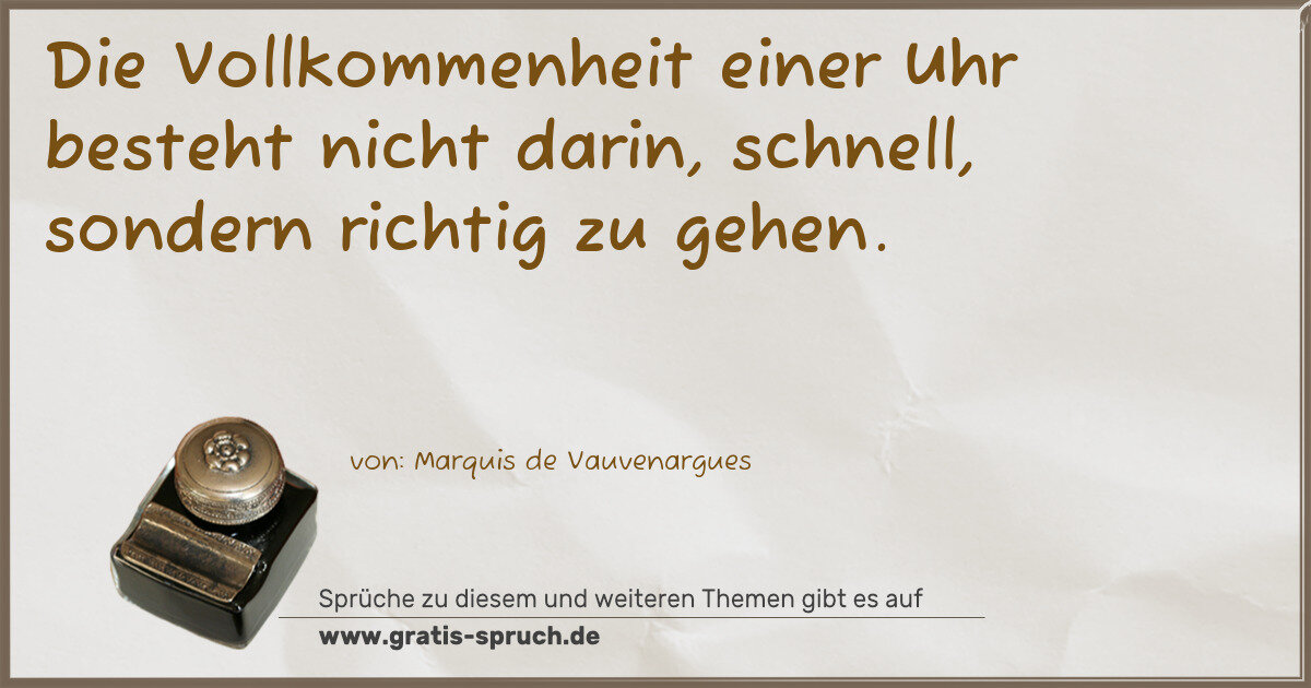 Spruchbild: Die Vollkommenheit einer Uhr besteht nicht darin, schnell, sondern richtig zu gehen.