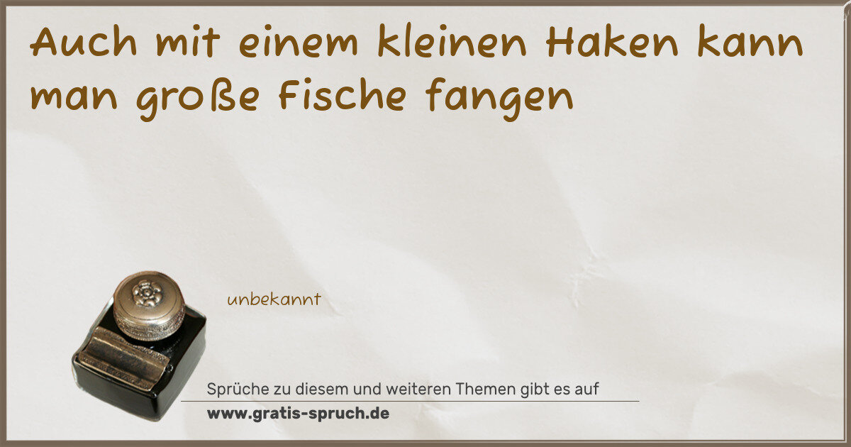 Spruchbild: Auch mit einem kleinen Haken kann man große Fische fangen