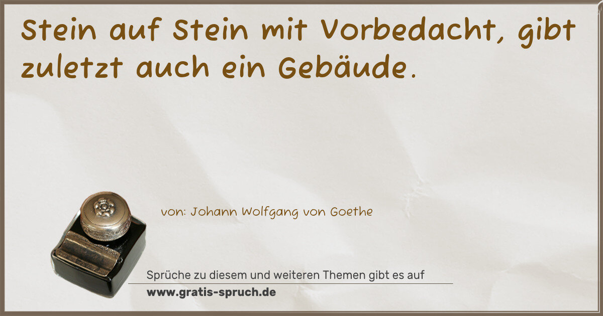 Spruchbild: Stein auf Stein mit Vorbedacht, gibt zuletzt auch ein Gebäude.