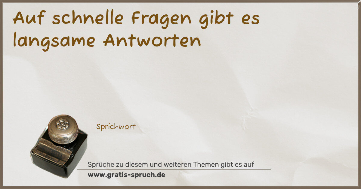 Spruchbild: Auf schnelle Fragen gibt es langsame Antworten