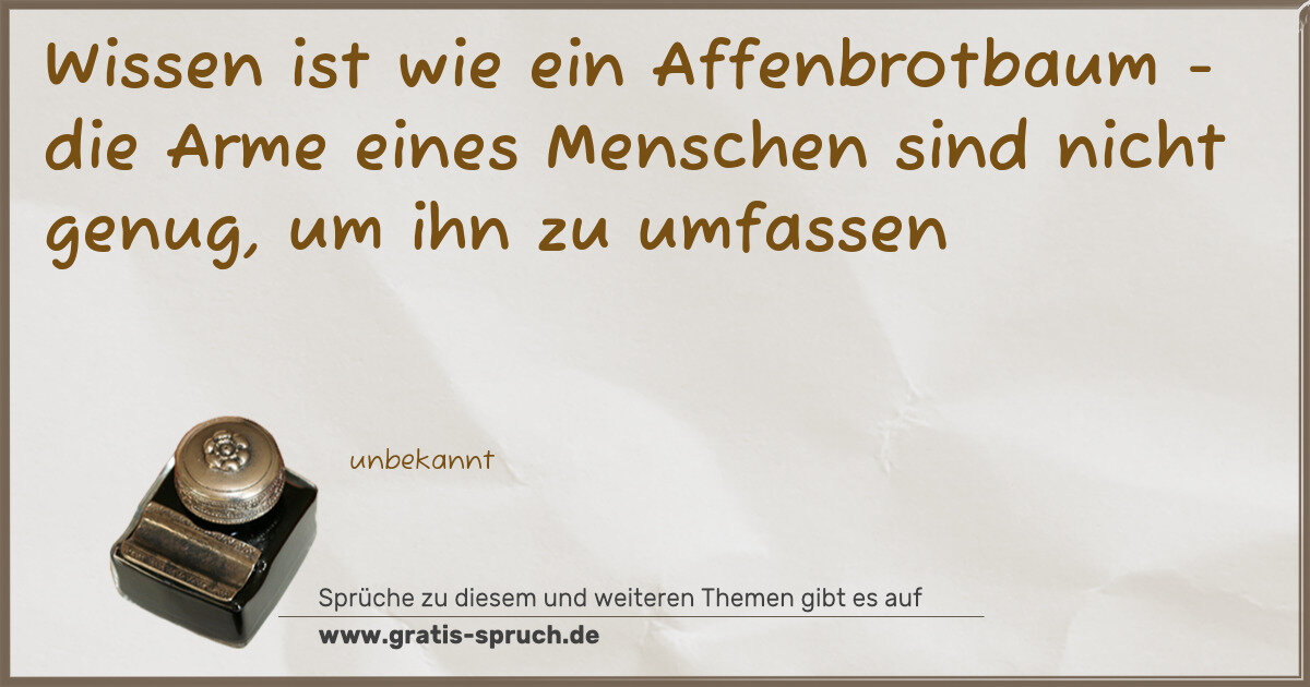 Spruchbild: Wissen ist wie ein Affenbrotbaum - die Arme eines Menschen sind nicht genug, um ihn zu u …