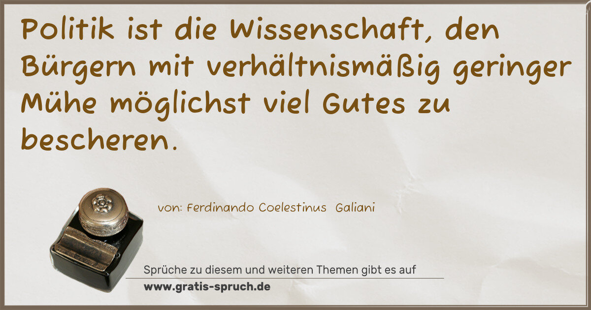 Spruchbild: Politik ist die Wissenschaft, den Bürgern mit verhältnismäßig geringer Mühe möglichst vi …