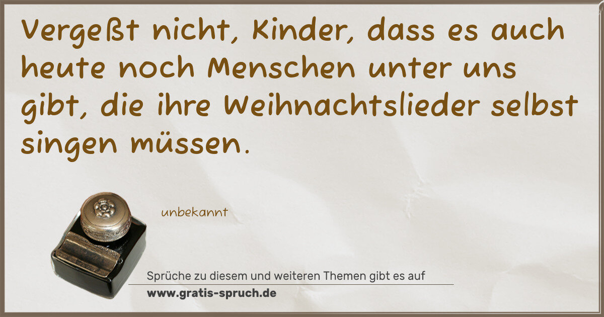 Spruchbild: Vergeßt nicht, Kinder, dass es auch heute noch Menschen unter uns gibt, die ihre Weihnacht …