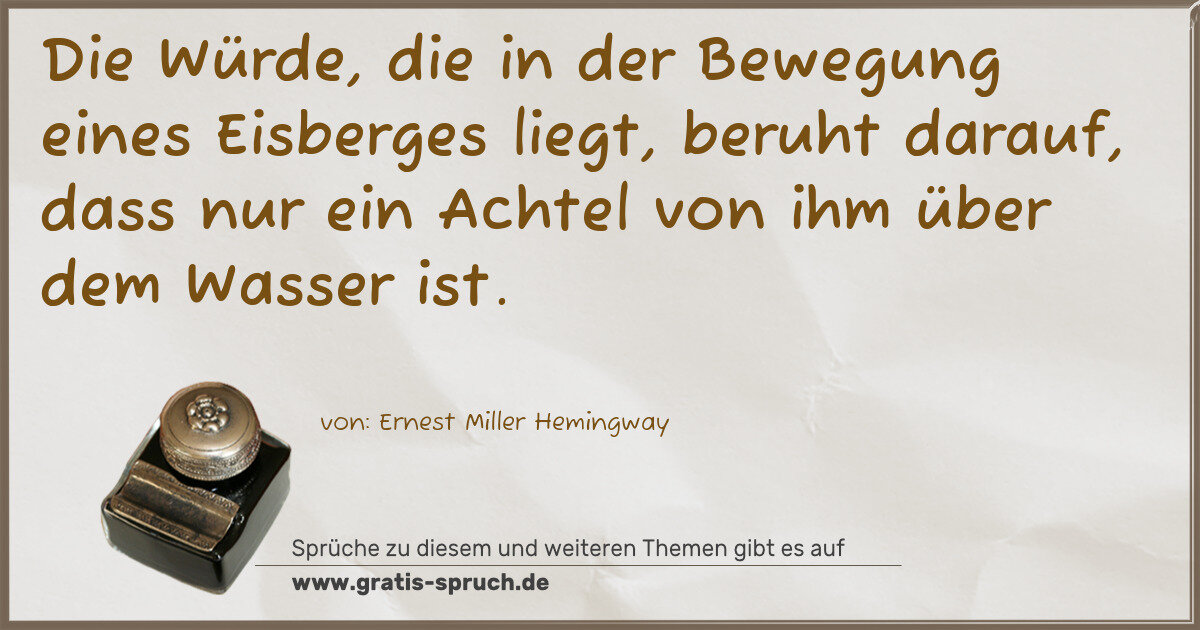Spruchbild: Die Würde, die in der Bewegung eines Eisberges liegt, beruht darauf, dass nur ein Achtel …