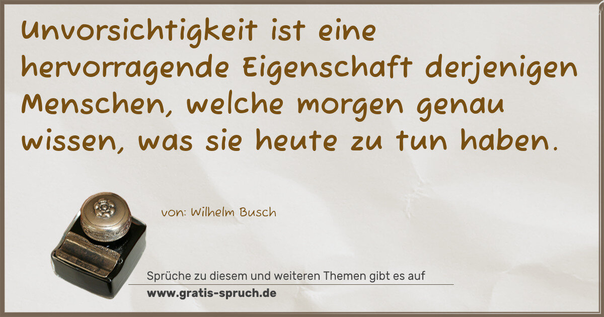 Spruchbild: Unvorsichtigkeit ist eine hervorragende Eigenschaft derjenigen Menschen, welche morgen gen …