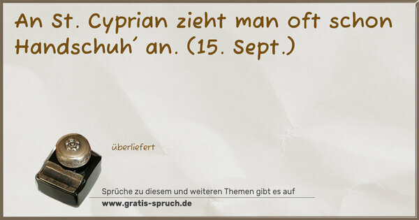 Spruch Visualisierung: An St. Cyprian zieht man oft schon Handschuh' an.
(15. Sept.)