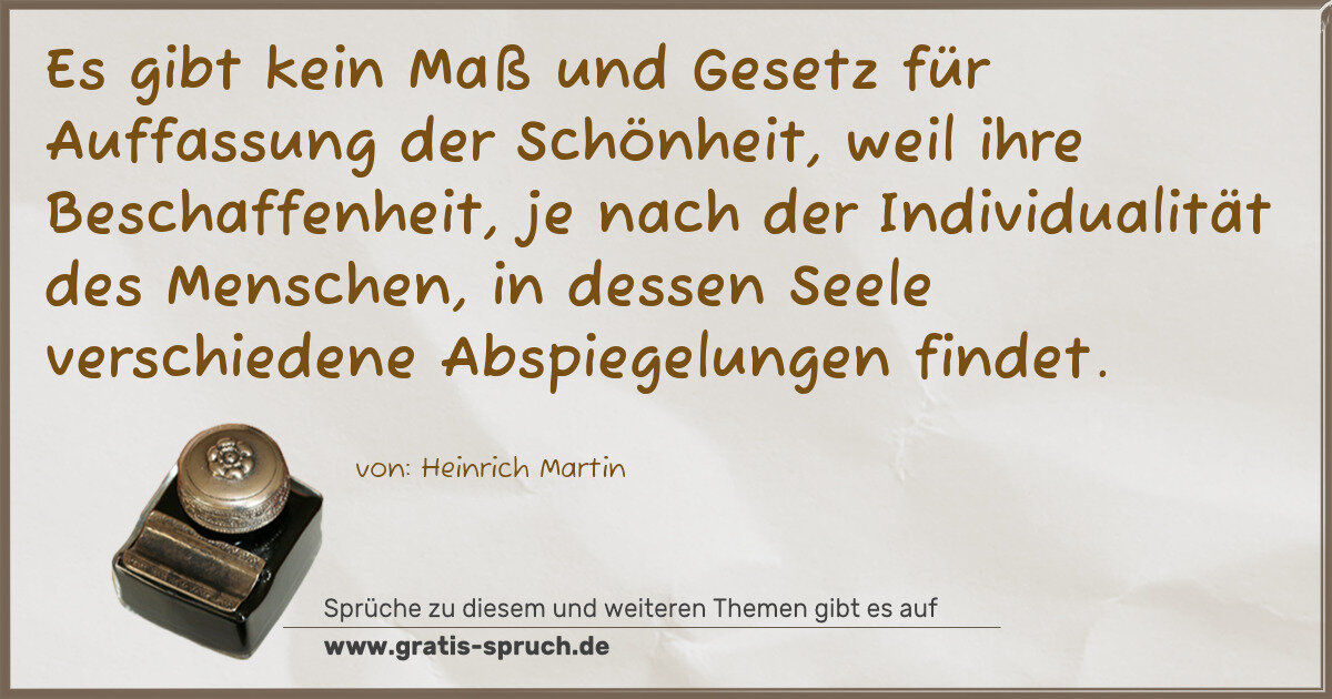 Spruchbild: Es gibt kein Maß und Gesetz für Auffassung der Schönheit, weil ihre Beschaffenheit, je nac …