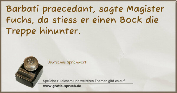 Spruch Visualisierung: Barbati praecedant, sagte Magister Fuchs,
da stiess er einen Bock die Treppe hinunter.