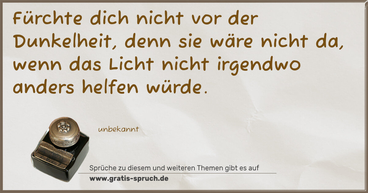 Spruchbild: Fürchte dich nicht vor der Dunkelheit, denn sie wäre nicht da, wenn das Licht nicht irgend …