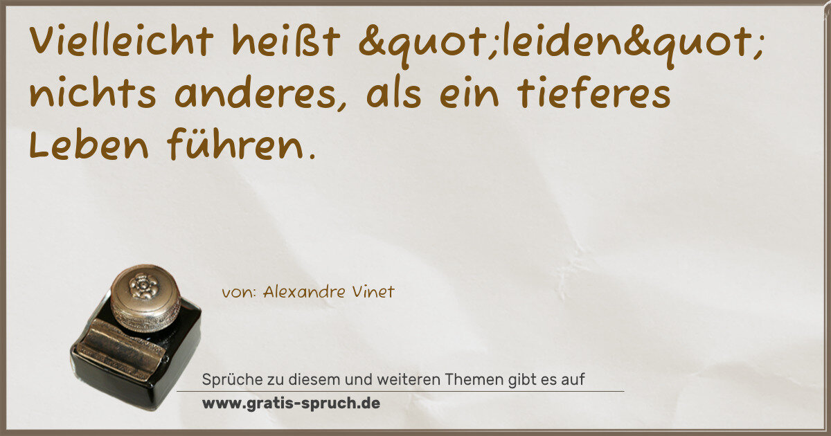 Spruchbild: Vielleicht heißt "leiden" nichts anderes, als ein tieferes Leben führen.