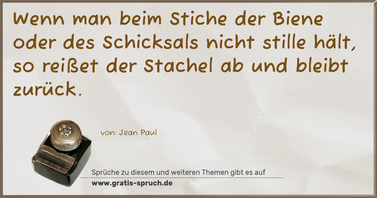 Spruchbild: Wenn man beim Stiche der Biene oder des Schicksals nicht stille hält, so reißet der Stac …